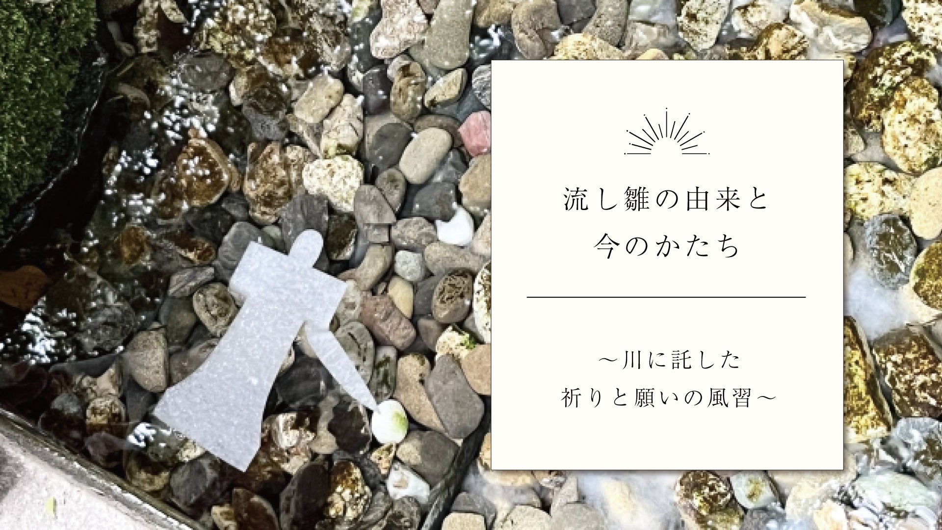 流し雛の由来と今のかたち　〜川に託した、祈りと願いの風習〜